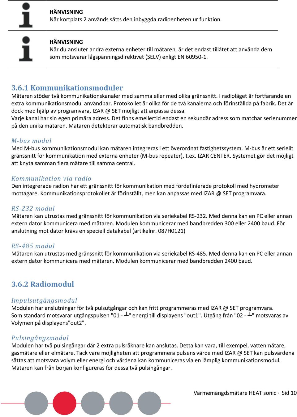 950-1. 3.6.1 Kommunikationsmoduler Mätaren stöder två kommunikationskanaler med samma eller med olika gränssnitt. I radioläget är fortfarande en extra kommunikationsmodul användbar.