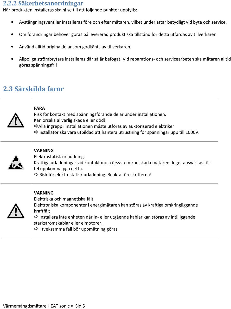 Allpoliga strömbrytare installeras där så är befogat. Vid reparations- och servicearbeten ska mätaren alltid göras spänningsfri! 2.