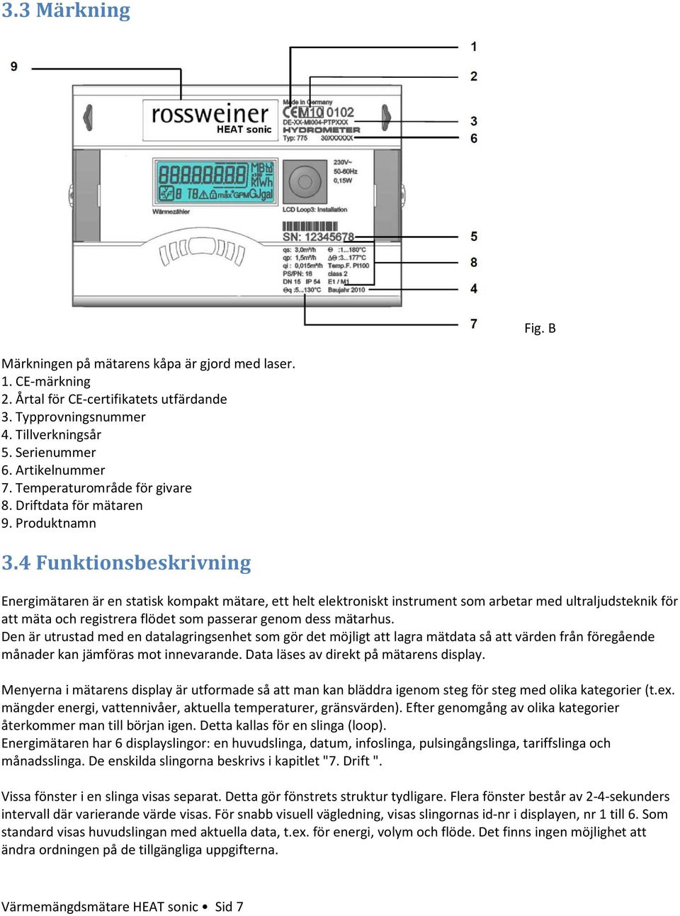 4 Funktionsbeskrivning Energimätaren är en statisk kompakt mätare, ett helt elektroniskt instrument som arbetar med ultraljudsteknik för att mäta och registrera flödet som passerar genom dess
