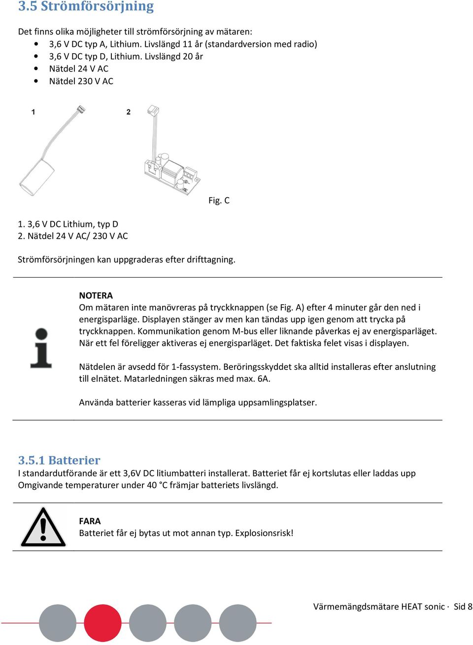 NOTERA Om mätaren inte manövreras på tryckknappen (se Fig. A) efter 4 minuter går den ned i energisparläge. Displayen stänger av men kan tändas upp igen genom att trycka på tryckknappen.