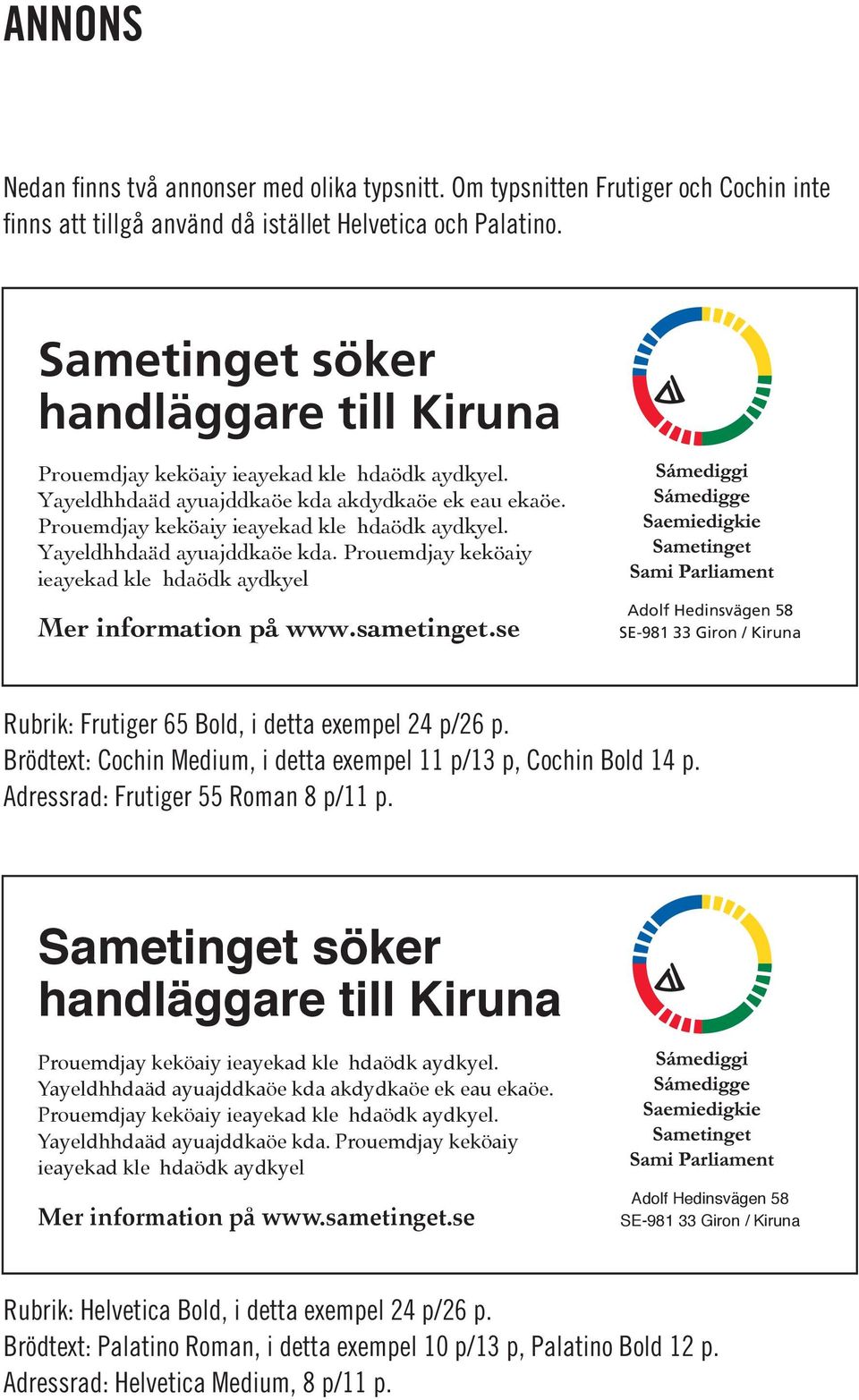 sametinget.se Adolf Hedinsvägen 58 SE-981 33 Giron / Kiruna Rubrik: Frutiger 65 Bold, i detta exempel 24 p/26 p. Brödtext: Cochin Medium, i detta exempel 11 p/13 p, Cochin Bold 14 p.