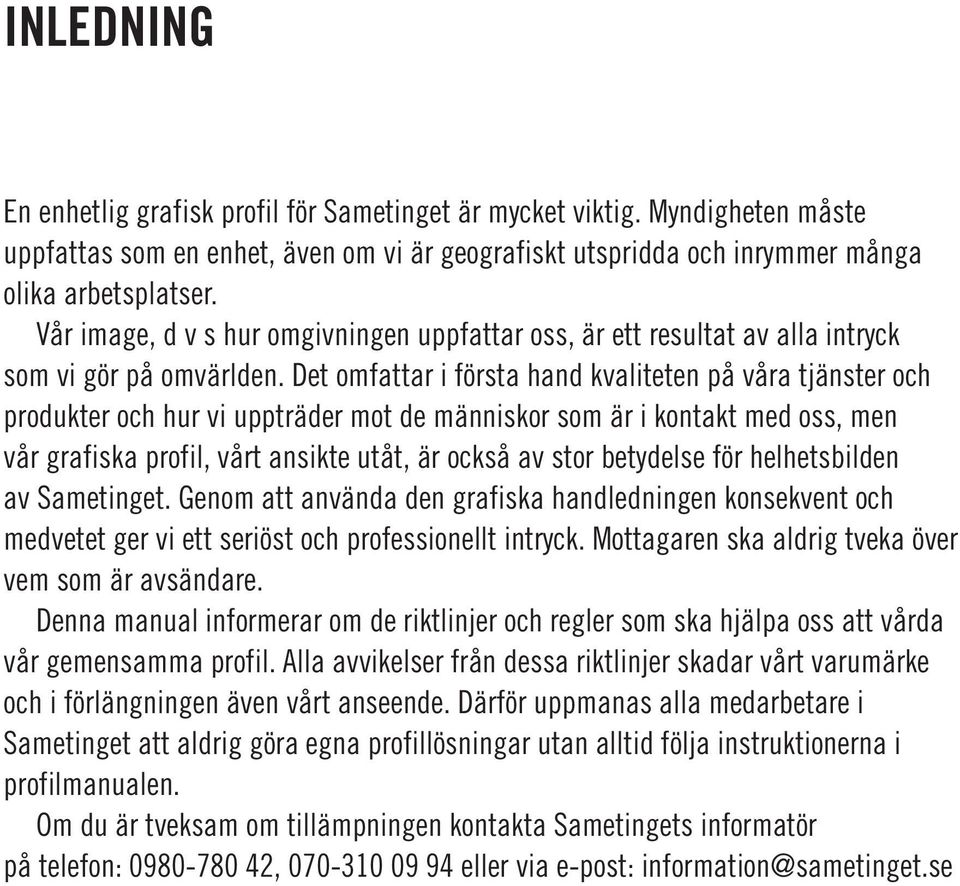 Det omfattar i första hand kvaliteten på våra tjänster och produkter och hur vi uppträder mot de människor som är i kontakt med oss, men vår grafiska profil, vårt ansikte utåt, är också av stor