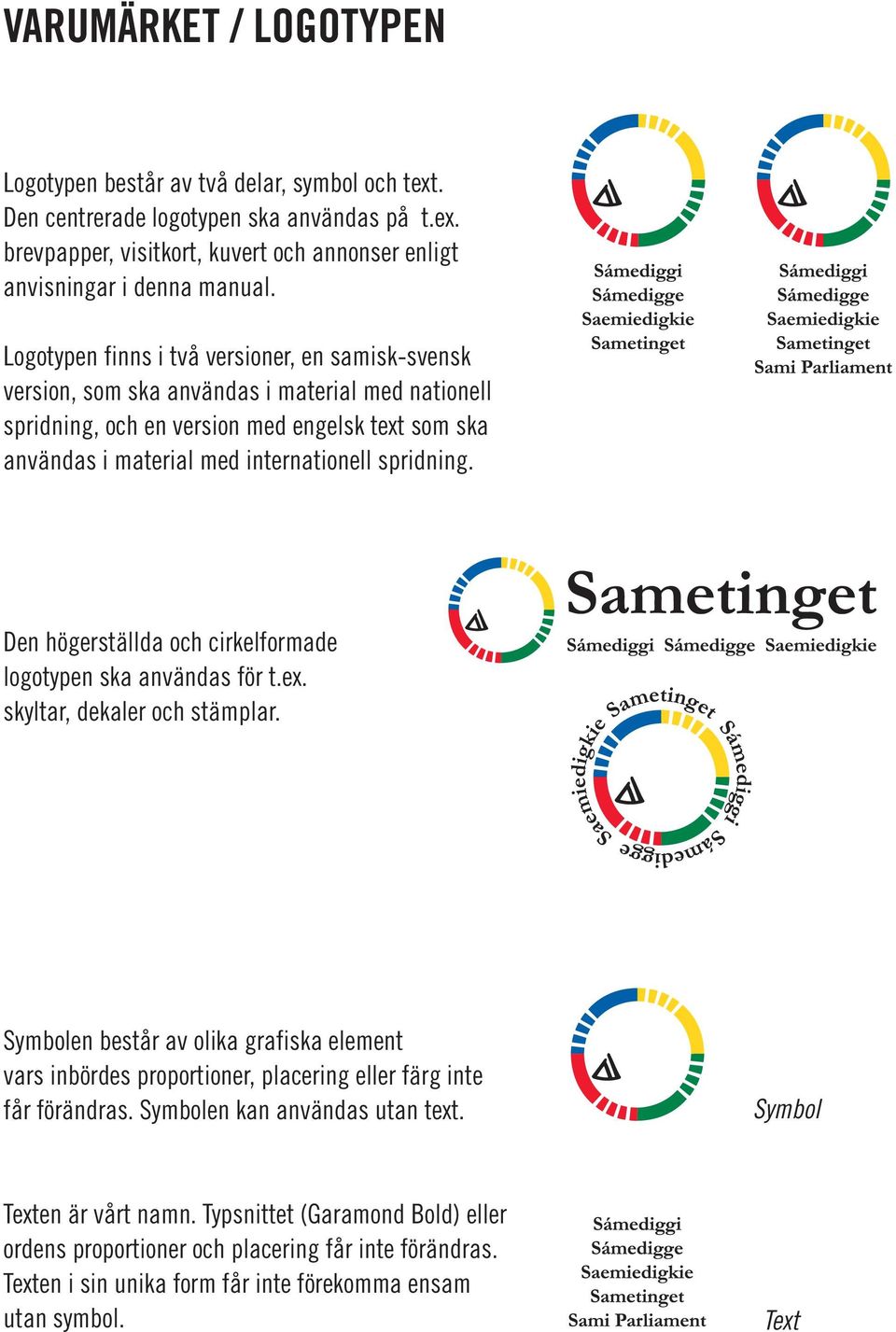 spridning. Den högerställda och cirkelformade logotypen ska användas för t.ex. skyltar, dekaler och stämplar.