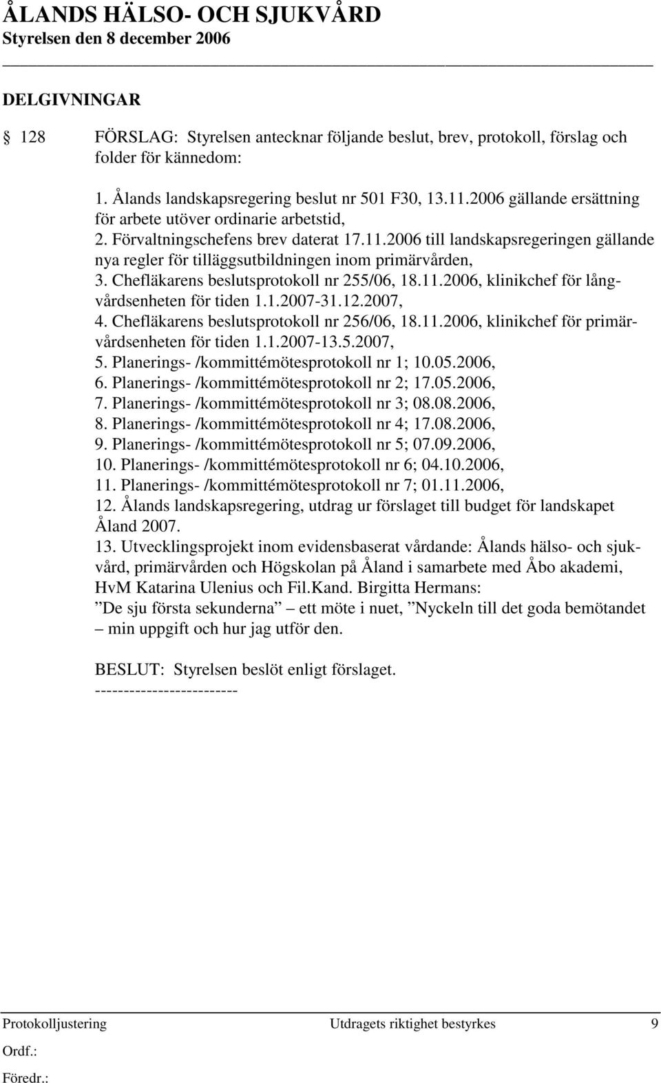 2006 till landskapsregeringen gällande nya regler för tilläggsutbildningen inom primärvården, 3. Chefläkarens beslutsprotokoll nr 255/06, 18.11.2006, klinikchef för långvårdsenheten för tiden 1.1.2007-31.
