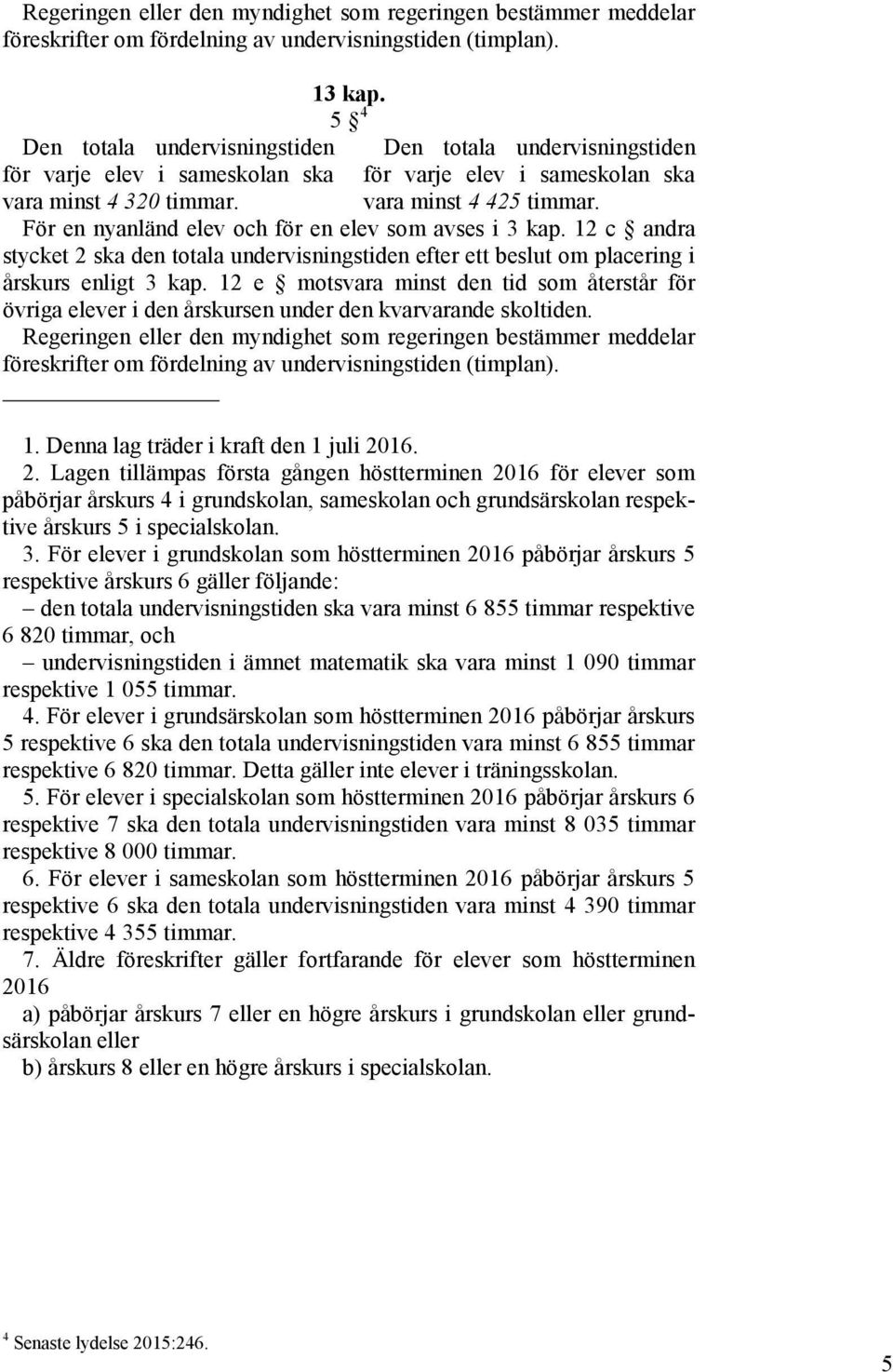 12 c andra stycket 2 ska den totala undervisningstiden efter ett beslut om placering i årskurs enligt 3 kap.