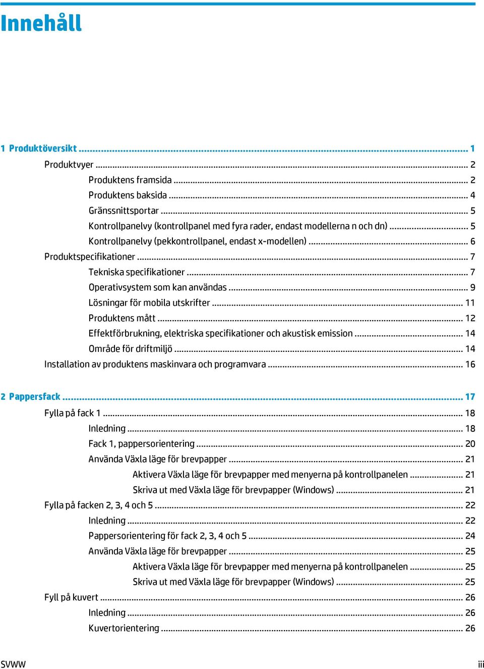 .. 11 Produktens mått... 12 Effektförbrukning, elektriska specifikationer och akustisk emission... 14 Område för driftmiljö... 14 Installation av produktens maskinvara och programvara.