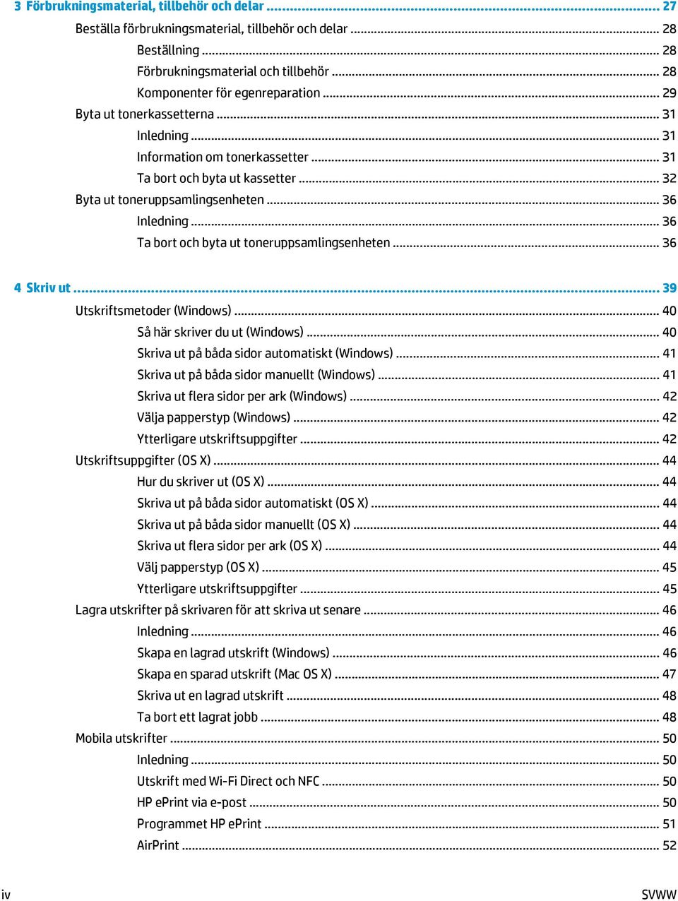 .. 36 Ta bort och byta ut toneruppsamlingsenheten... 36 4 Skriv ut... 39 Utskriftsmetoder (Windows)... 40 Så här skriver du ut (Windows)... 40 Skriva ut på båda sidor automatiskt (Windows).