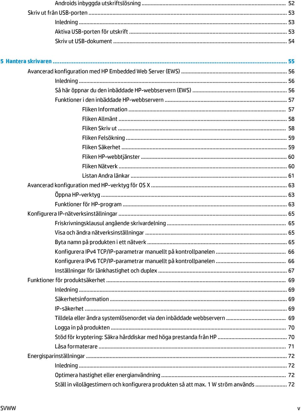 .. 57 Fliken Information... 57 Fliken Allmänt... 58 Fliken Skriv ut... 58 Fliken Felsökning... 59 Fliken Säkerhet... 59 Fliken HP-webbtjänster... 60 Fliken Nätverk... 60 Listan Andra länkar.