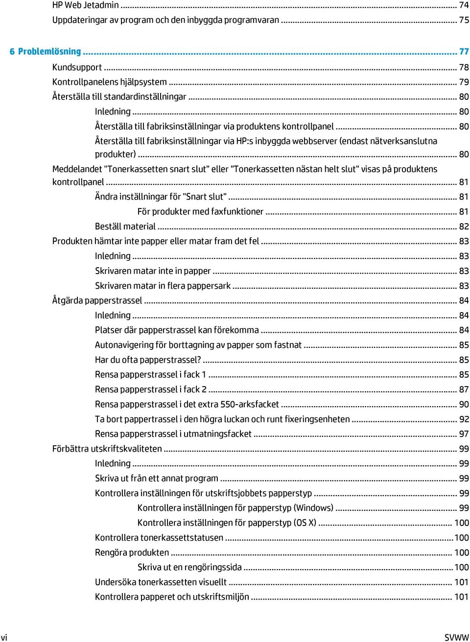 .. 80 Meddelandet "Tonerkassetten snart slut" eller "Tonerkassetten nästan helt slut" visas på produktens kontrollpanel... 81 Ändra inställningar för "Snart slut"... 81 För produkter med faxfunktioner.