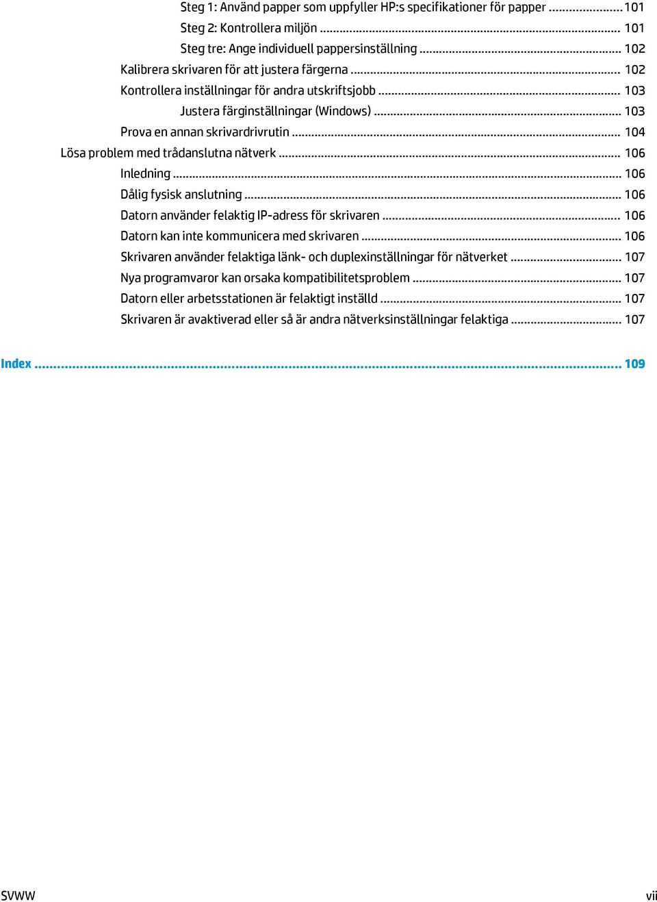 .. 104 Lösa problem med trådanslutna nätverk... 106 Inledning... 106 Dålig fysisk anslutning... 106 Datorn använder felaktig IP-adress för skrivaren... 106 Datorn kan inte kommunicera med skrivaren.