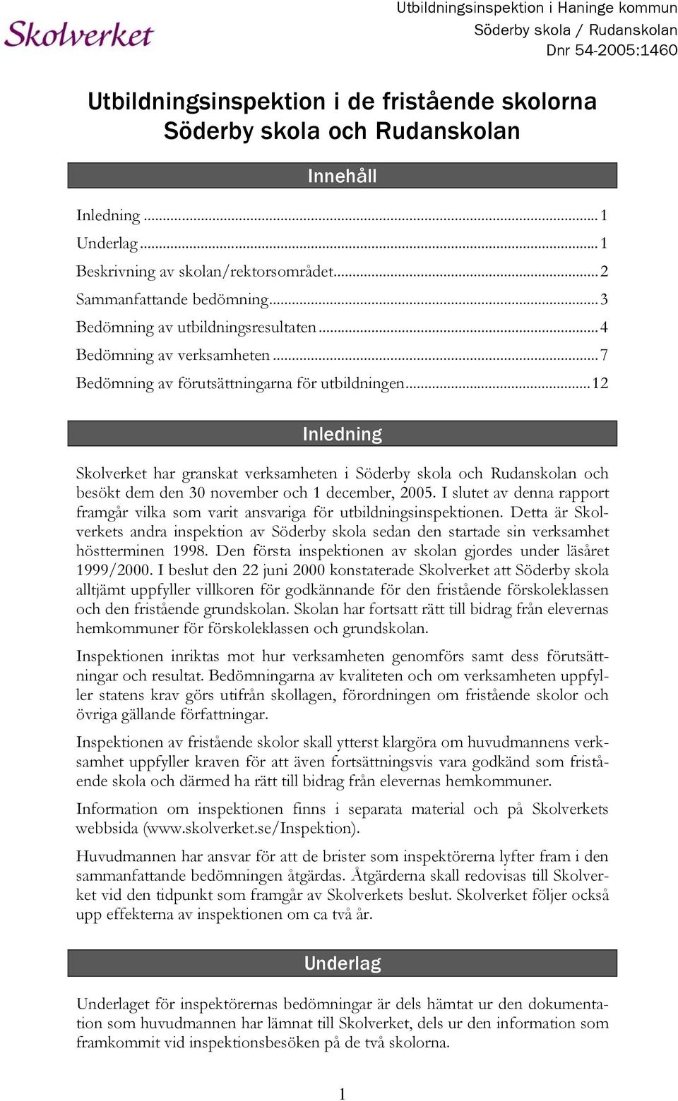 ..12 Inledning Skolverket har granskat verksamheten i Söderby skola och Rudanskolan och besökt dem den 30 november och 1 december, 2005.