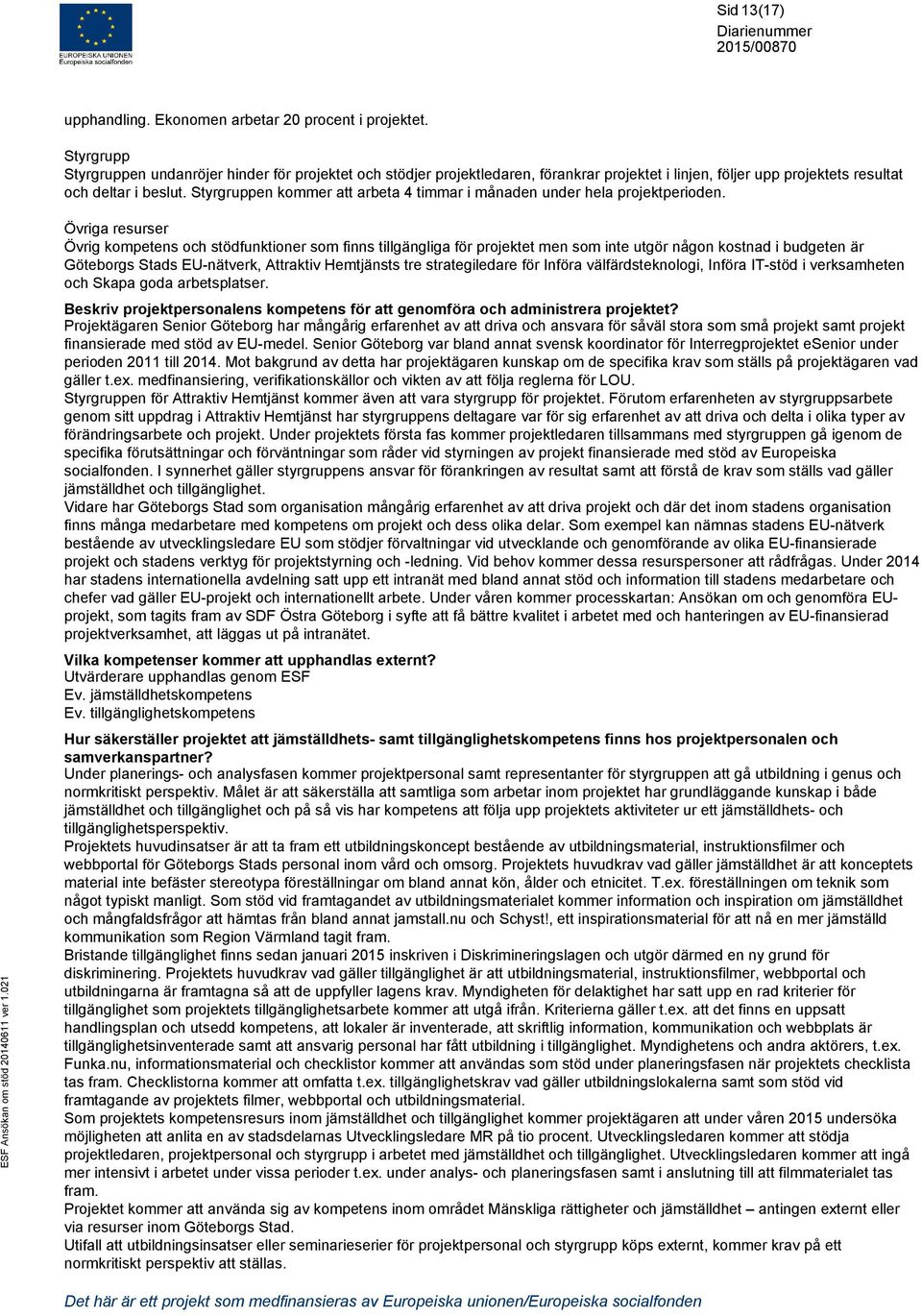 Styrgruppen kommer att arbeta 4 timmar i månaden under hela projektperioden.