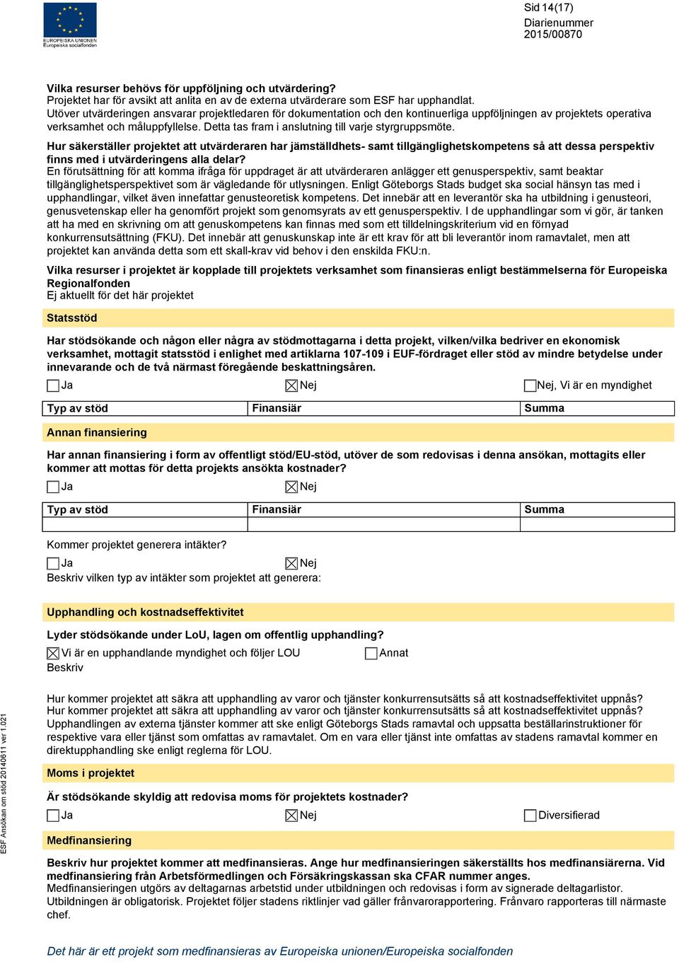 Detta tas fram i anslutning till varje styrgruppsmöte.