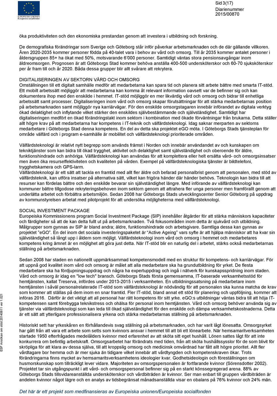 Åren 2020-2035 kommer personer födda på 40-talet vara i behov av vård och omsorg. Till år 2035 kommer antalet personer i åldersgruppen 85+ ha ökat med 50%, motsvarande 6 000 personer.