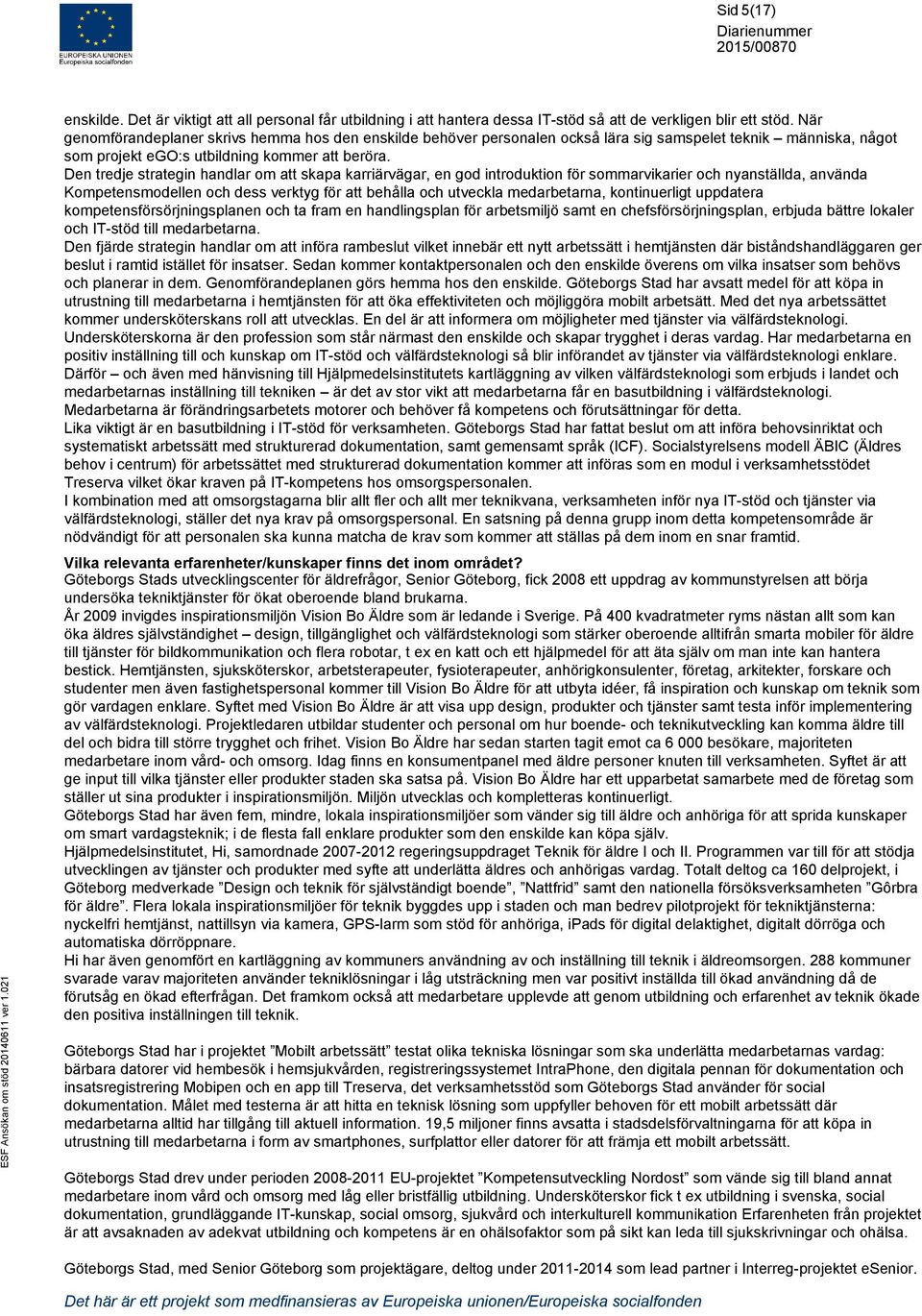 Den tredje strategin handlar om att skapa karriärvägar, en god introduktion för sommarvikarier och nyanställda, använda Kompetensmodellen och dess verktyg för att behålla och utveckla medarbetarna,