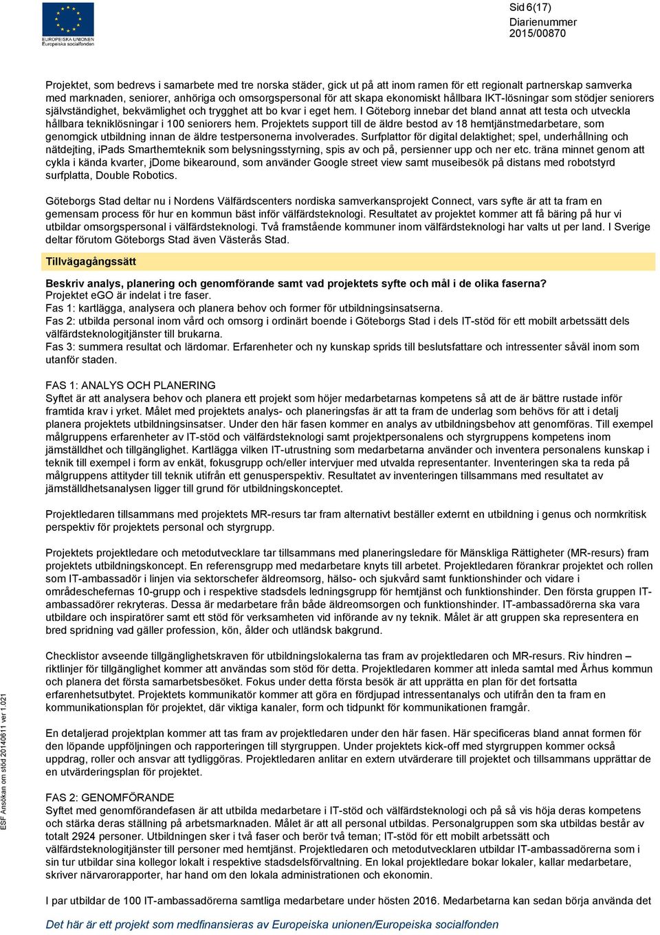 I Göteborg innebar det bland annat att testa och utveckla hållbara tekniklösningar i 100 seniorers hem.