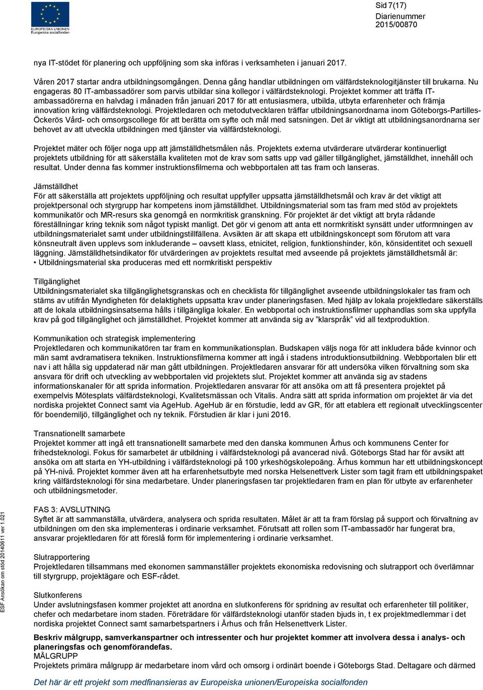 Projektet kommer att träffa ITambassadörerna en halvdag i månaden från januari 2017 för att entusiasmera, utbilda, utbyta erfarenheter och främja innovation kring välfärdsteknologi.