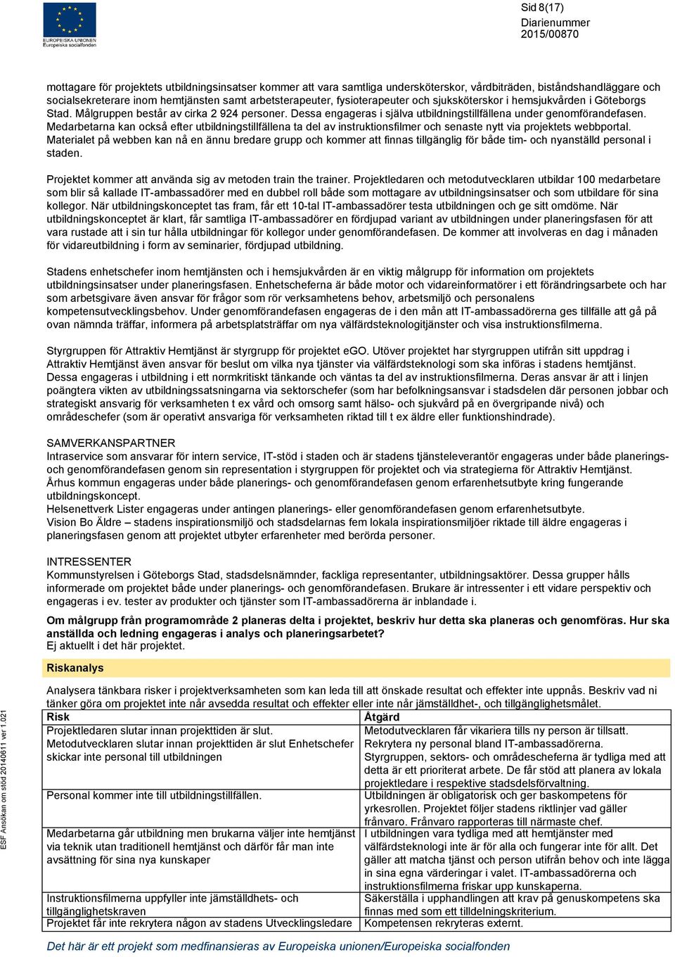 Medarbetarna kan också efter utbildningstillfällena ta del av instruktionsfilmer och senaste nytt via projektets webbportal.