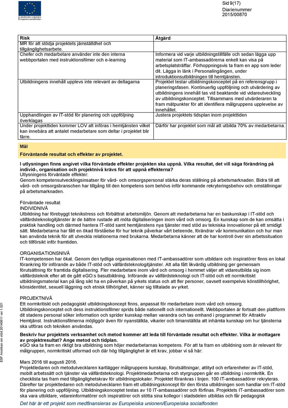 och uppföljning överklagas Under projekttiden kommer LOV att införas i hemtjänsten vilket kan innebära att antalet medarbetare som deltar i projektet blir färre.