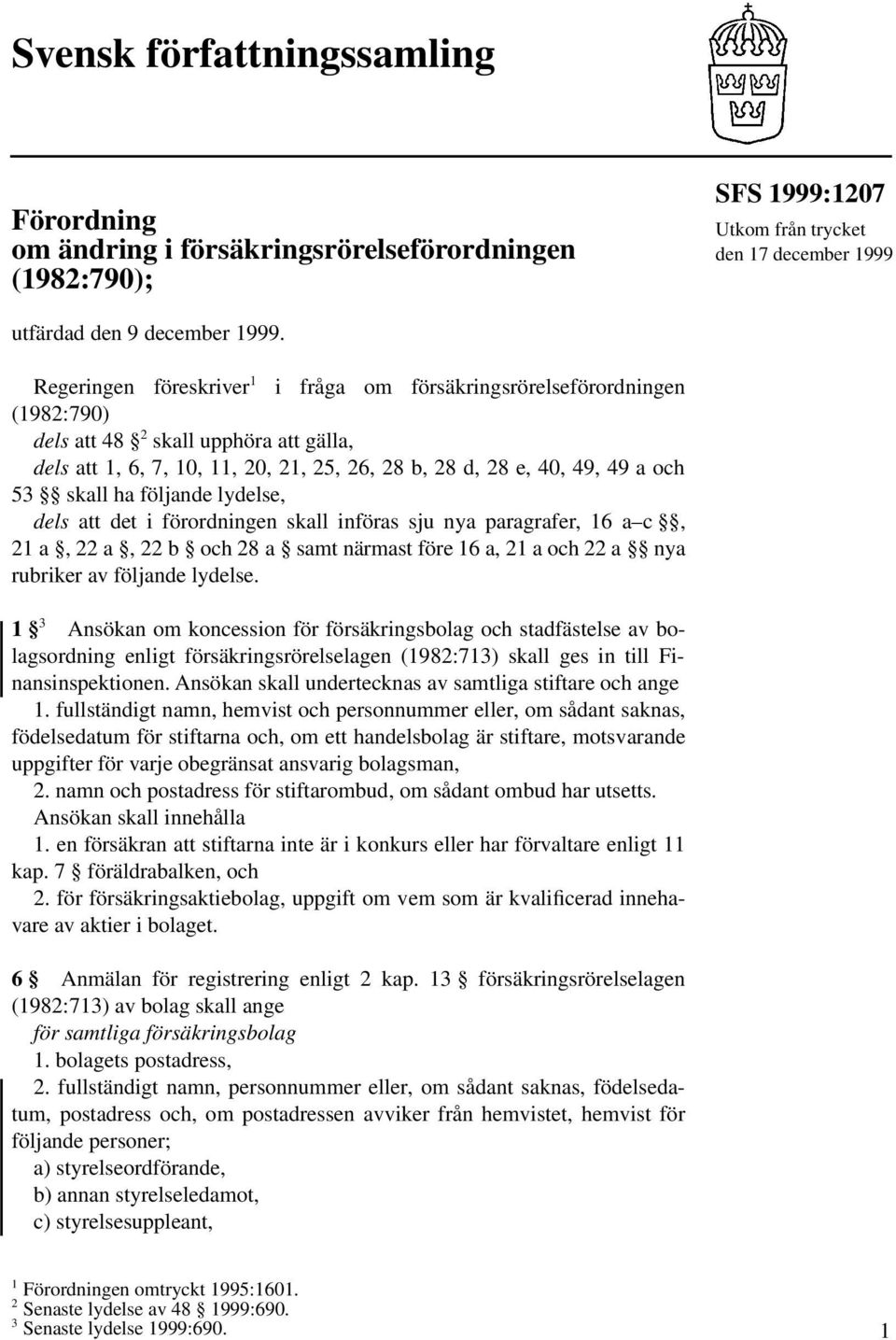 skall ha följande lydelse, dels att det i förordningen skall införas sju nya paragrafer, 16 a c, 21 a, 22 a, 22 b och 28 a samt närmast före 16 a, 21 a och 22 a nya rubriker av följande lydelse.