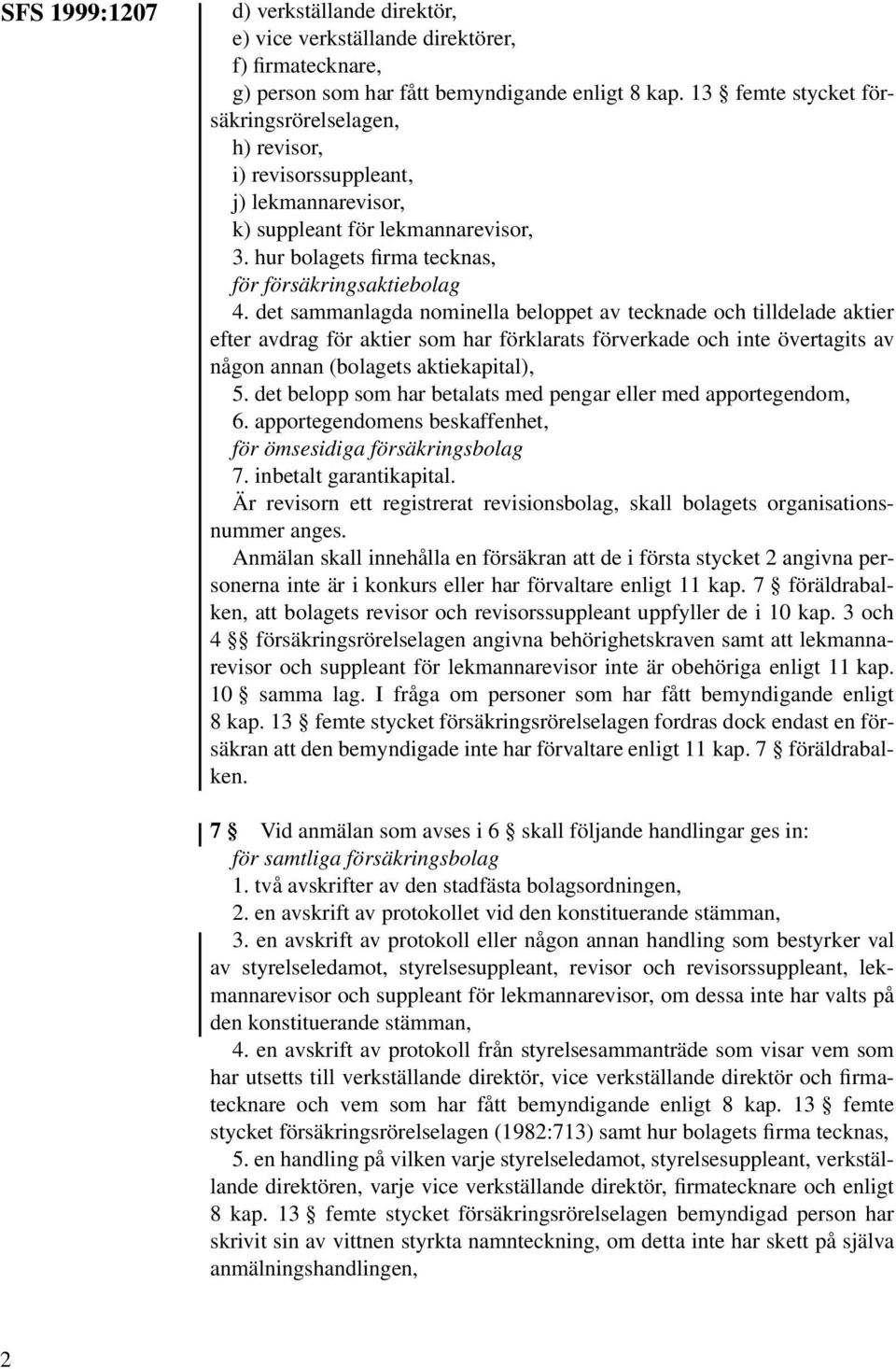 det sammanlagda nominella beloppet av tecknade och tilldelade aktier efter avdrag för aktier som har förklarats förverkade och inte övertagits av någon annan (bolagets aktiekapital), 5.