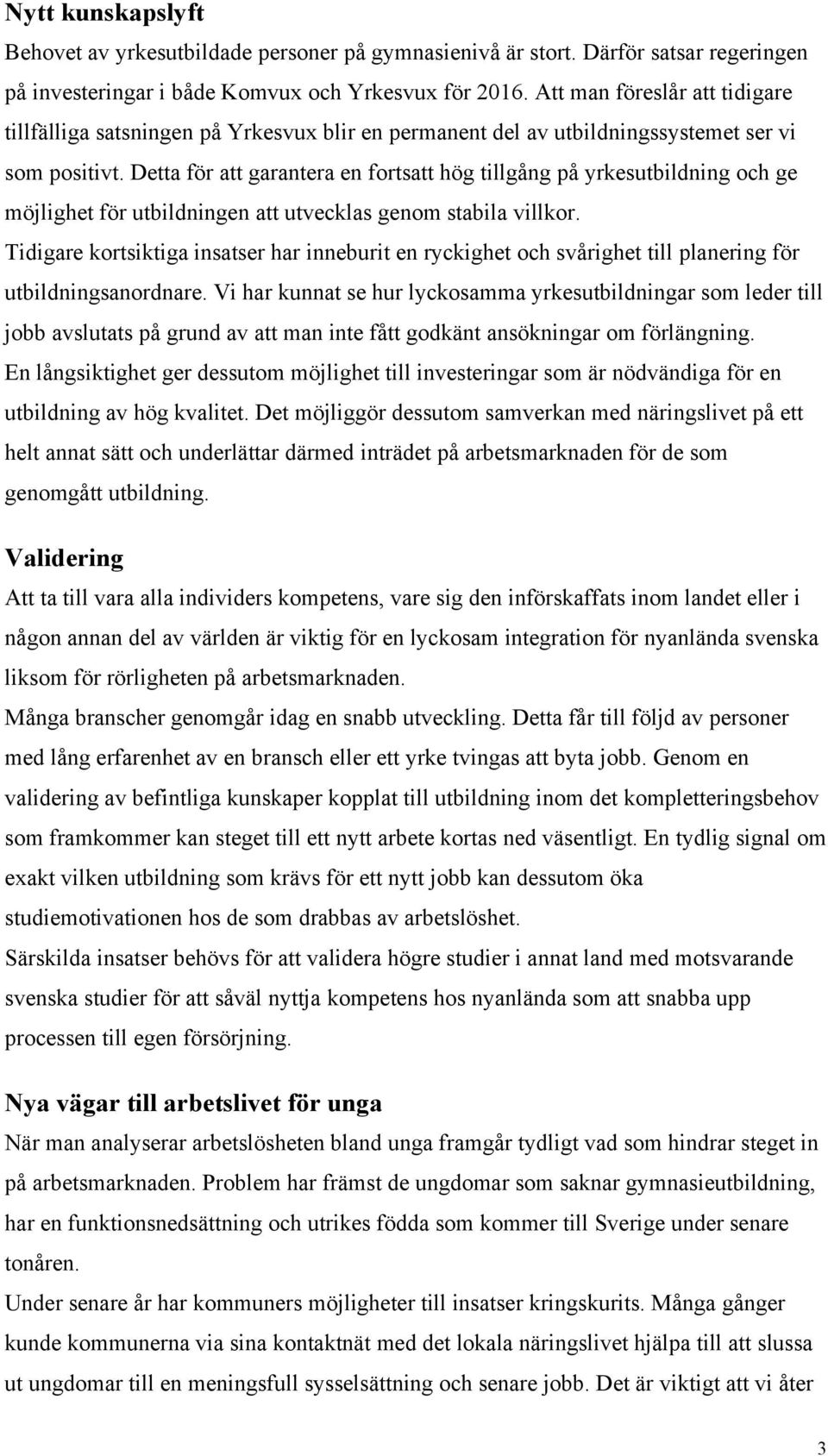 Detta för att garantera en fortsatt hög tillgång på yrkesutbildning och ge möjlighet för utbildningen att utvecklas genom stabila villkor.