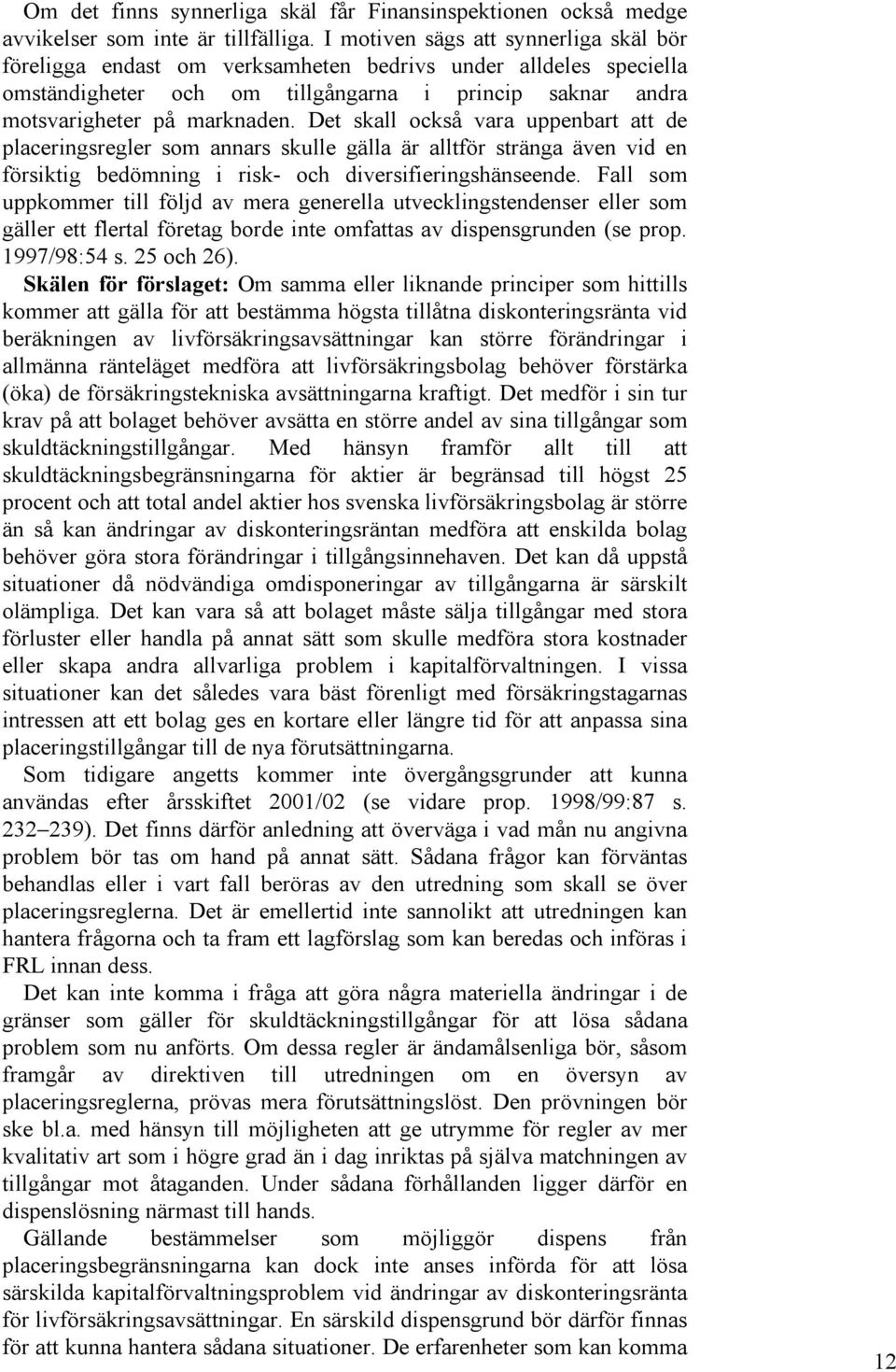 Det skall också vara uppenbart att de placeringsregler som annars skulle gälla är alltför stränga även vid en försiktig bedömning i risk- och diversifieringshänseende.