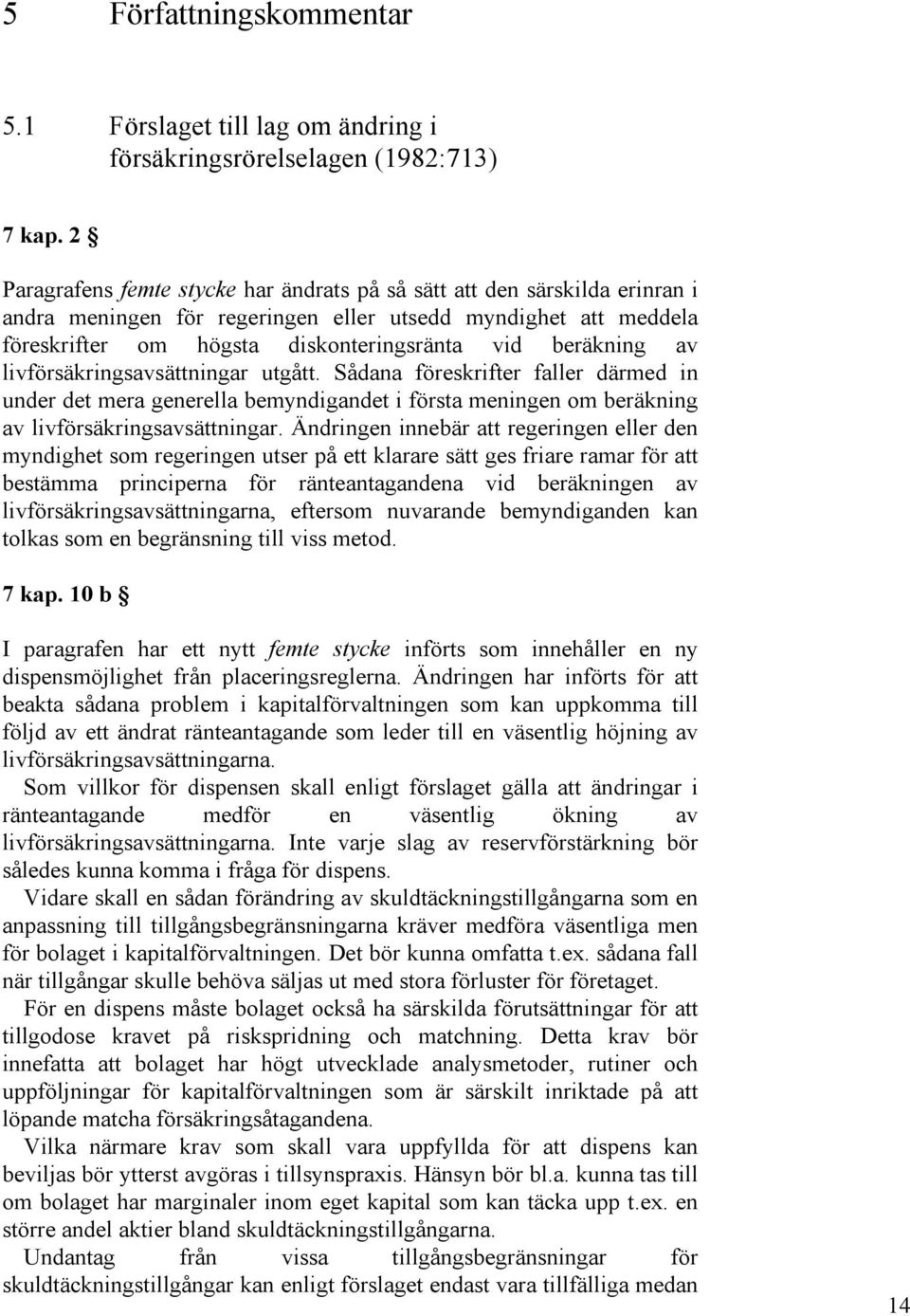 av livförsäkringsavsättningar utgått. Sådana föreskrifter faller därmed in under det mera generella bemyndigandet i första meningen om beräkning av livförsäkringsavsättningar.