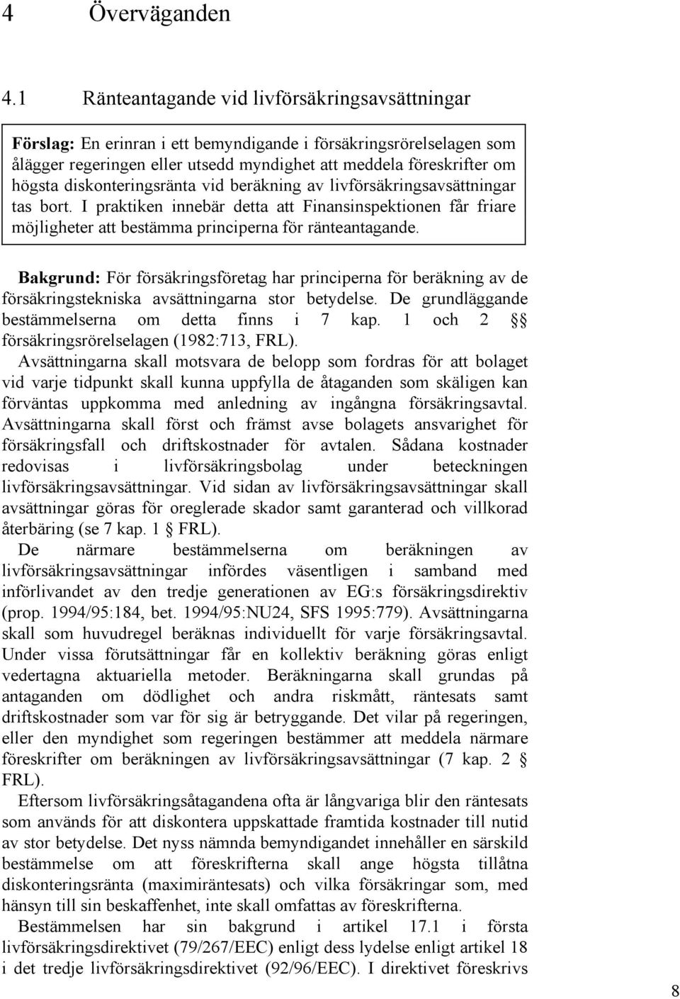 diskonteringsränta vid beräkning av livförsäkringsavsättningar tas bort. I praktiken innebär detta att Finansinspektionen får friare möjligheter att bestämma principerna för ränteantagande.