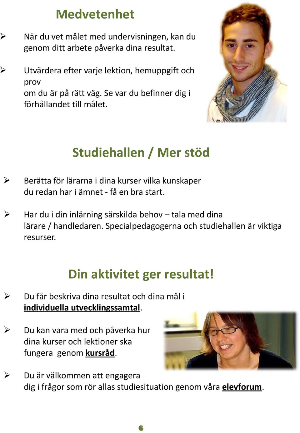 Har du i din inlärning särskilda behov tala med dina lärare / handledaren. Specialpedagogerna och studiehallen är viktiga resurser. Din aktivitet ger resultat!