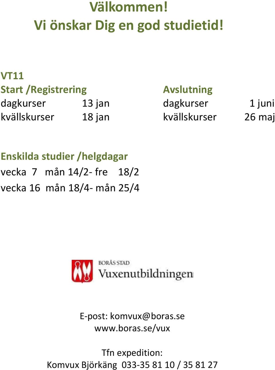 18 jan kvällskurser 26 maj Enskilda studier /helgdagar vecka 7 mån 14/2- fre 18/2