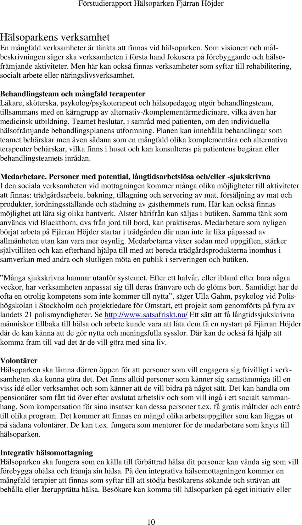 Men här kan också finnas verksamheter som syftar till rehabilitering, socialt arbete eller näringslivsverksamhet.