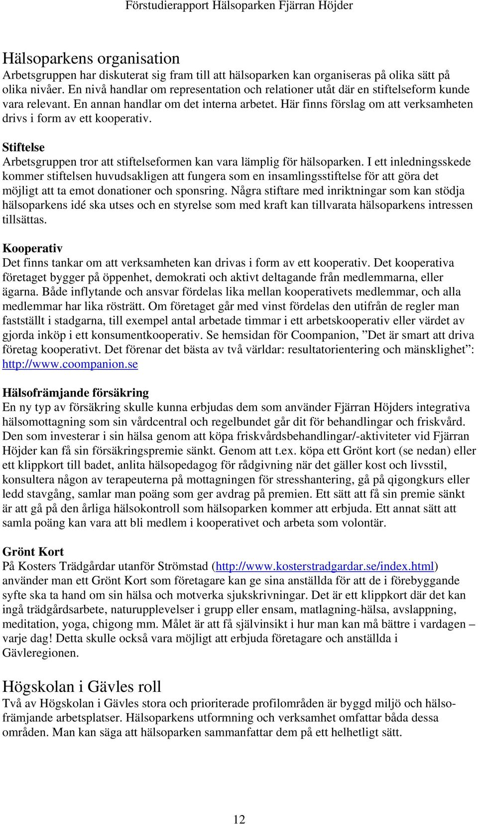 Här finns förslag om att verksamheten drivs i form av ett kooperativ. Stiftelse Arbetsgruppen tror att stiftelseformen kan vara lämplig för hälsoparken.