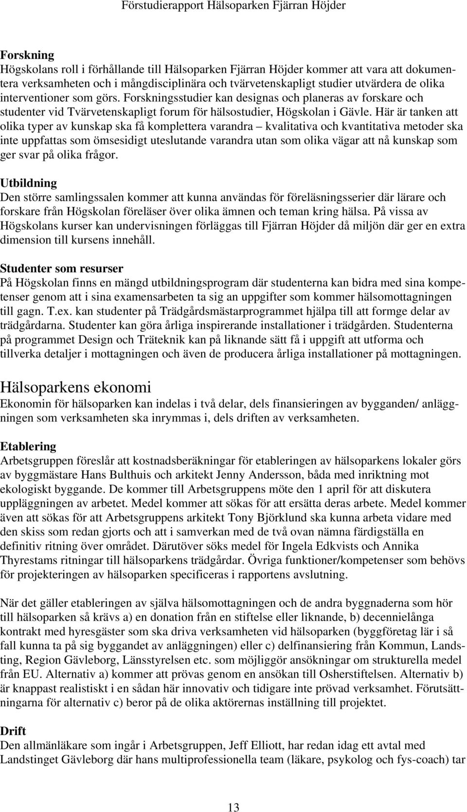 Forskningsstudier kan designas och planeras av forskare och studenter vid Tvärvetenskapligt forum för hälsostudier, Högskolan i Gävle.
