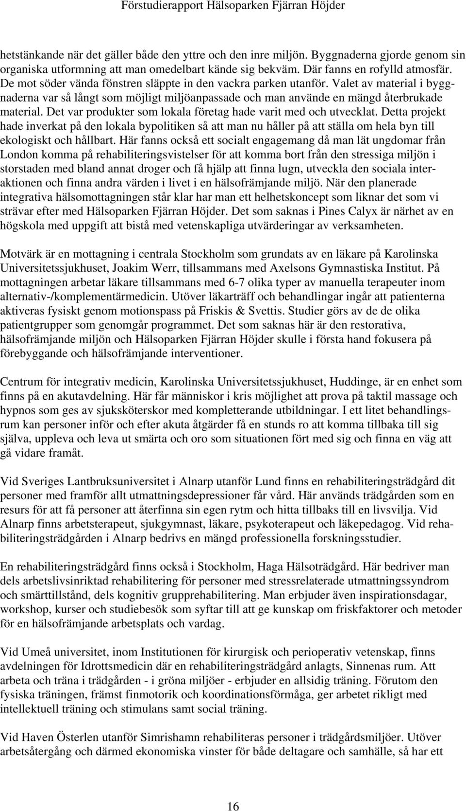 Valet av material i byggnaderna var så långt som möjligt miljöanpassade och man använde en mängd återbrukade material. Det var produkter som lokala företag hade varit med och utvecklat.