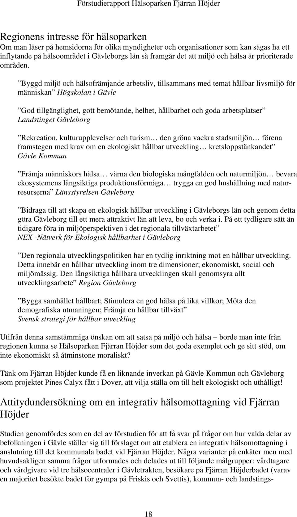 Byggd miljö och hälsofrämjande arbetsliv, tillsammans med temat hållbar livsmiljö för människan Högskolan i Gävle God tillgänglighet, gott bemötande, helhet, hållbarhet och goda arbetsplatser