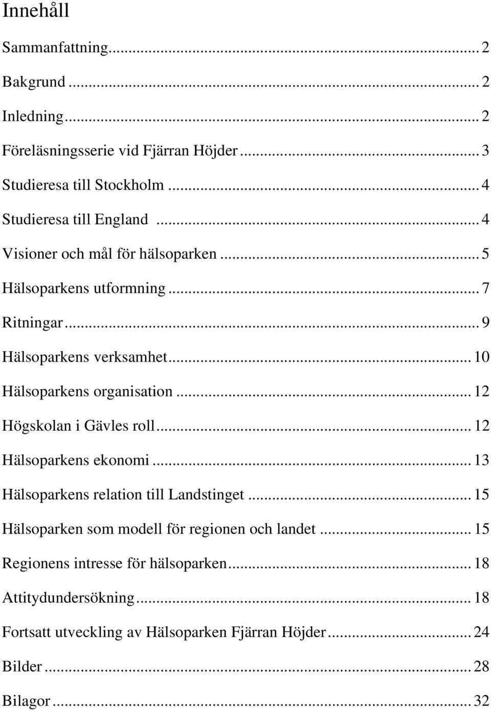.. 10 Hälsoparkens organisation... 12 Högskolan i Gävles roll... 12 Hälsoparkens ekonomi... 13 Hälsoparkens relation till Landstinget.