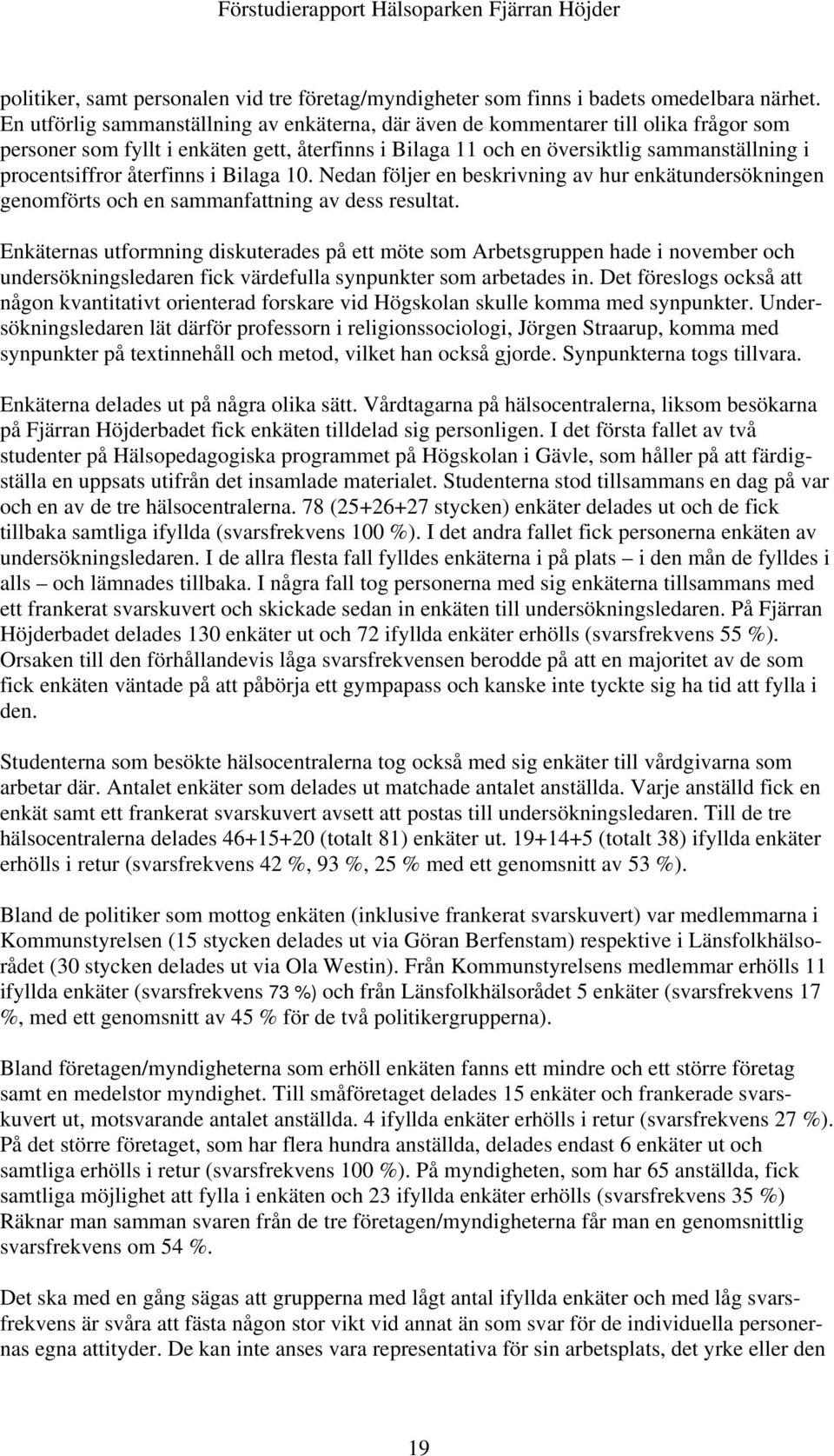 återfinns i Bilaga 10. Nedan följer en beskrivning av hur enkätundersökningen genomförts och en sammanfattning av dess resultat.