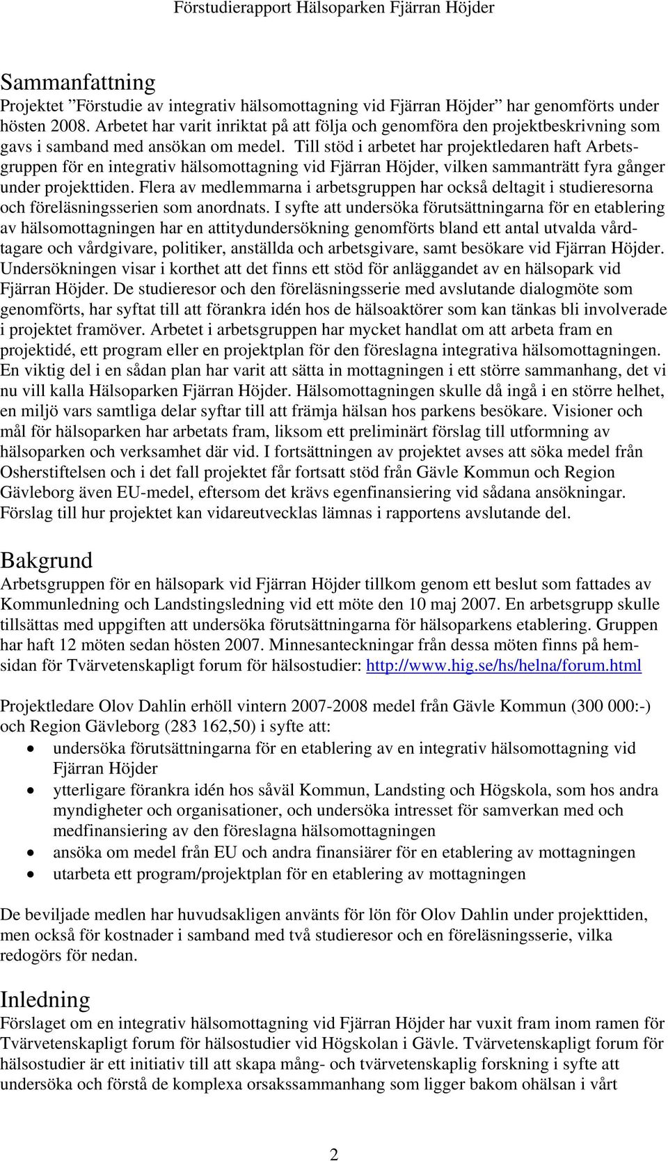 Till stöd i arbetet har projektledaren haft Arbetsgruppen för en integrativ hälsomottagning vid Fjärran Höjder, vilken sammanträtt fyra gånger under projekttiden.