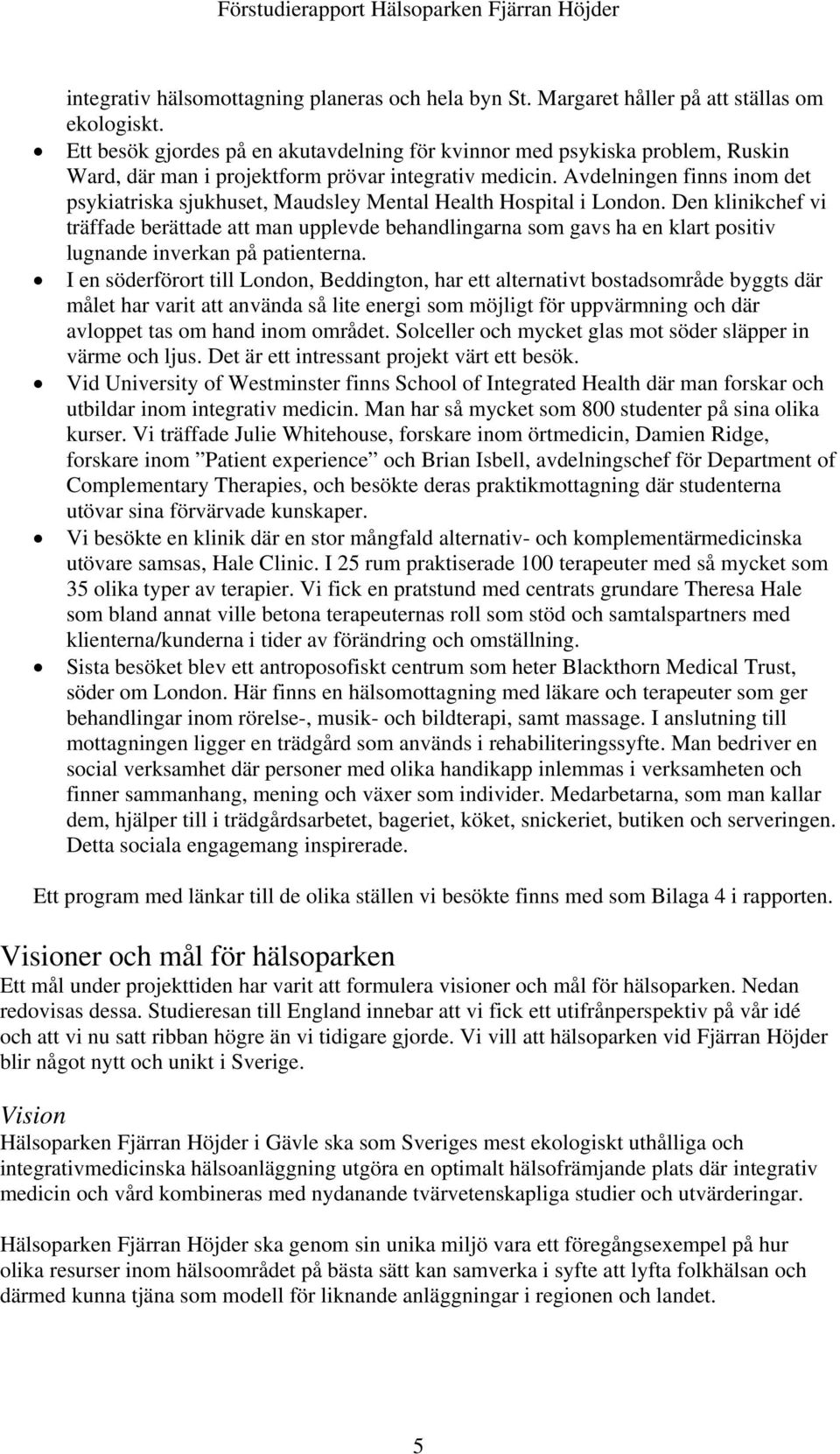 Avdelningen finns inom det psykiatriska sjukhuset, Maudsley Mental Health Hospital i London.