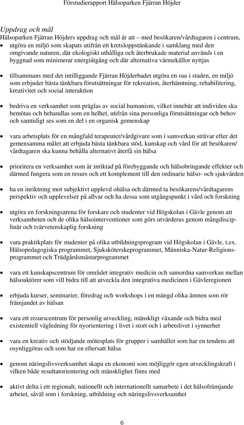 tillsammans med det intilliggande Fjärran Höjderbadet utgöra en oas i staden, en miljö som erbjuder bästa tänkbara förutsättningar för rekreation, återhämtning, rehabilitering, kreativitet och social