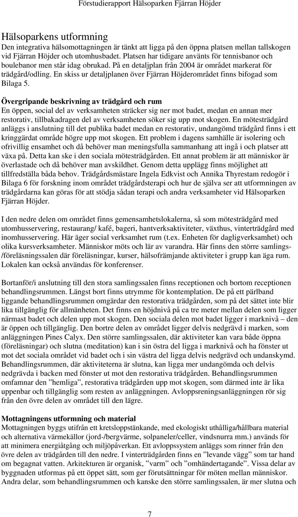 En skiss ur detaljplanen över Fjärran Höjderområdet finns bifogad som Bilaga 5.