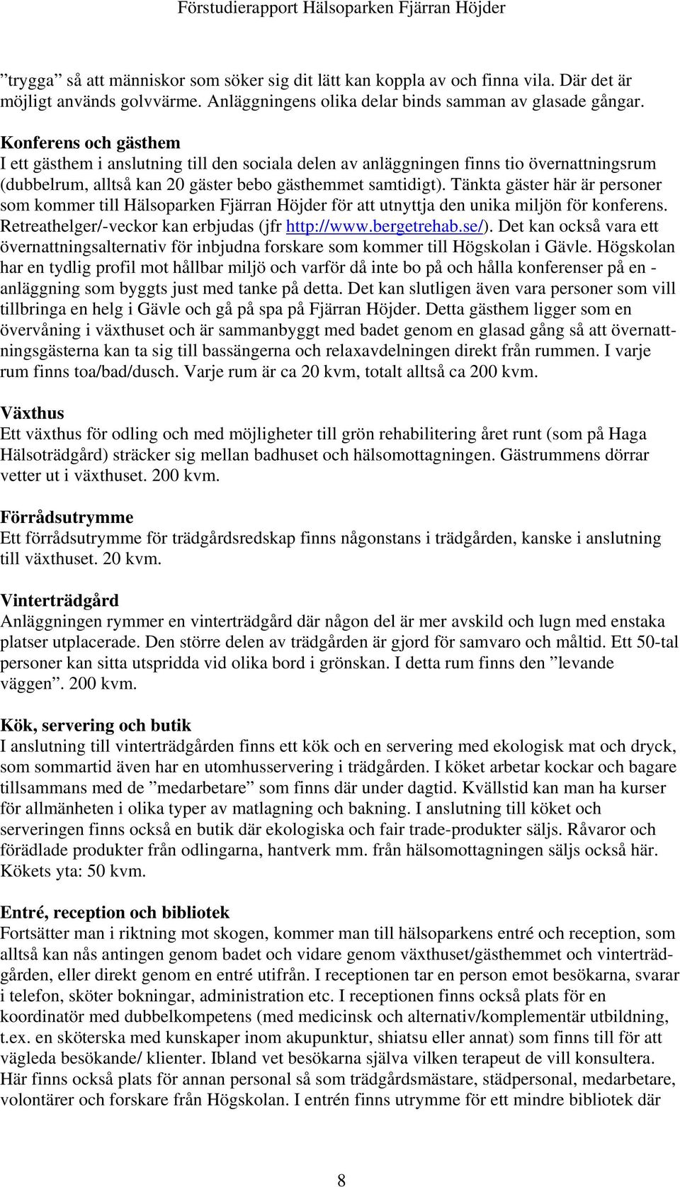 Konferens och gästhem I ett gästhem i anslutning till den sociala delen av anläggningen finns tio övernattningsrum (dubbelrum, alltså kan 20 gäster bebo gästhemmet samtidigt).
