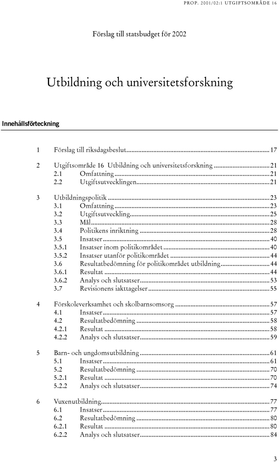 ..40 3.5.2 Insatser utanför politikområdet...44 3.6 Resultatbedömning för politikområdet utbildning...44 3.6.1 Resultat...44 3.6.2 Analys och slutsatser...53 3.7 Revisionens iakttagelser.