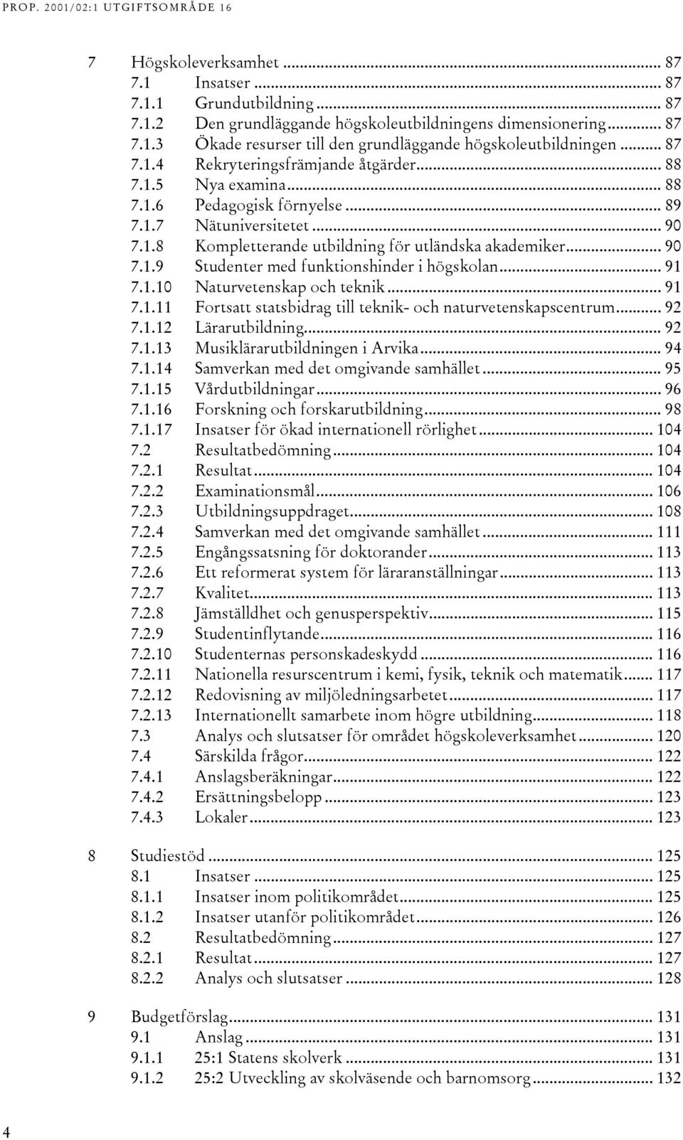 .. 91 7.1.10 Naturvetenskap och teknik... 91 7.1.11 Fortsatt statsbidrag till teknik- och naturvetenskapscentrum... 92 7.1.12 Lärarutbildning... 92 7.1.13 Musiklärarutbildningen i Arvika... 94 7.1.14 Samverkan med det omgivande samhället.