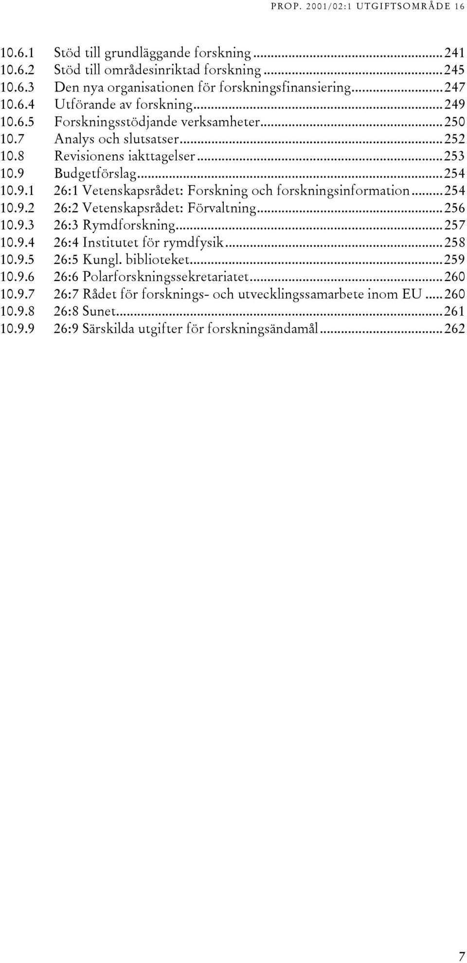 ..254 10.9.2 26:2 Vetenskapsrådet: Förvaltning...256 10.9.3 26:3 Rymdforskning...257 10.9.4 26:4 Institutet för rymdfysik...258 10.9.5 26:5 Kungl. biblioteket...259 10.9.6 26:6 Polarforskningssekretariatet.