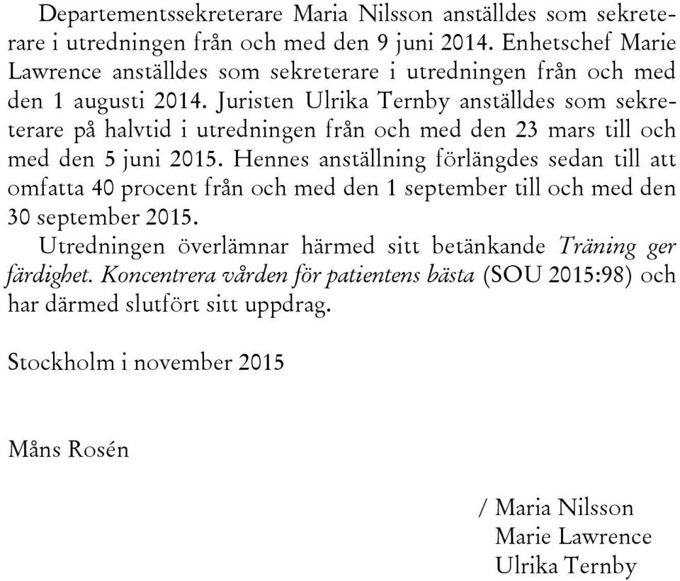 Juristen Ulrika Ternby anställdes som sekreterare på halvtid i utredningen från och med den 23 mars till och med den 5 juni 2015.