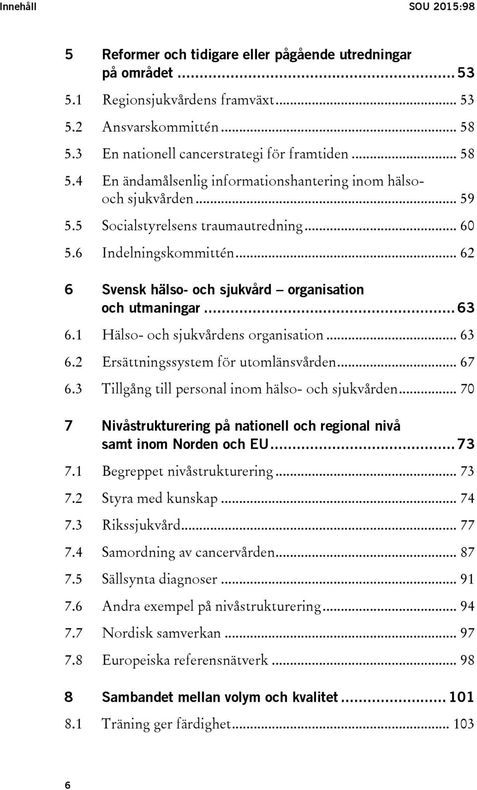 .. 62 6 Svensk hälso- och sjukvård organisation och utmaningar... 63 6.1 Hälso- och sjukvårdens organisation... 63 6.2 Ersättningssystem för utomlänsvården... 67 6.