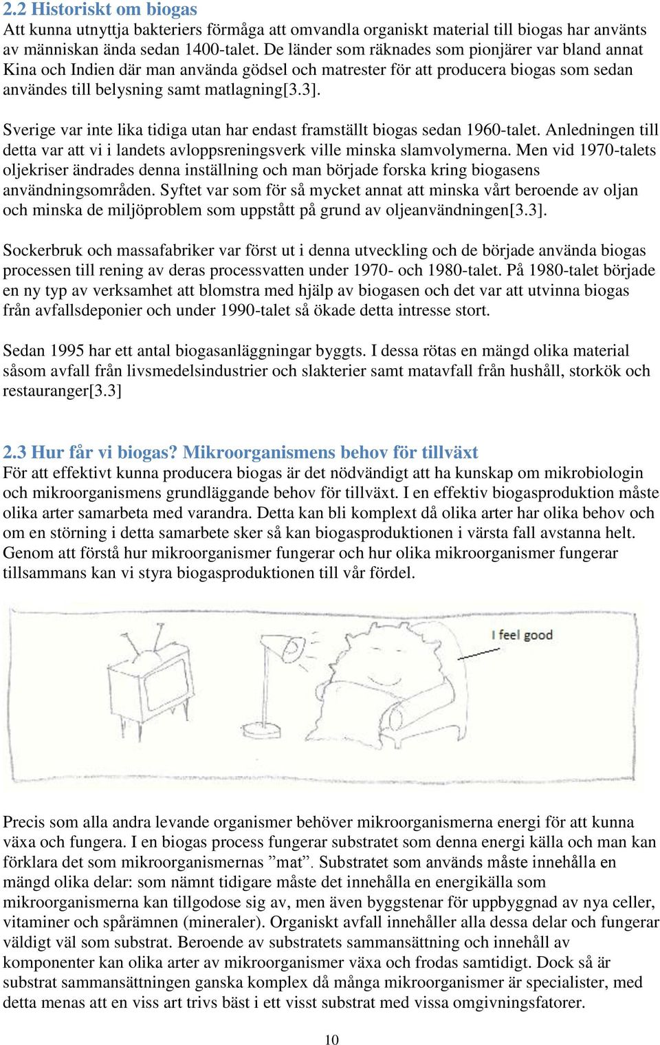 Sverige var inte lika tidiga utan har endast framställt biogas sedan 1960-talet. Anledningen till detta var att vi i landets avloppsreningsverk ville minska slamvolymerna.