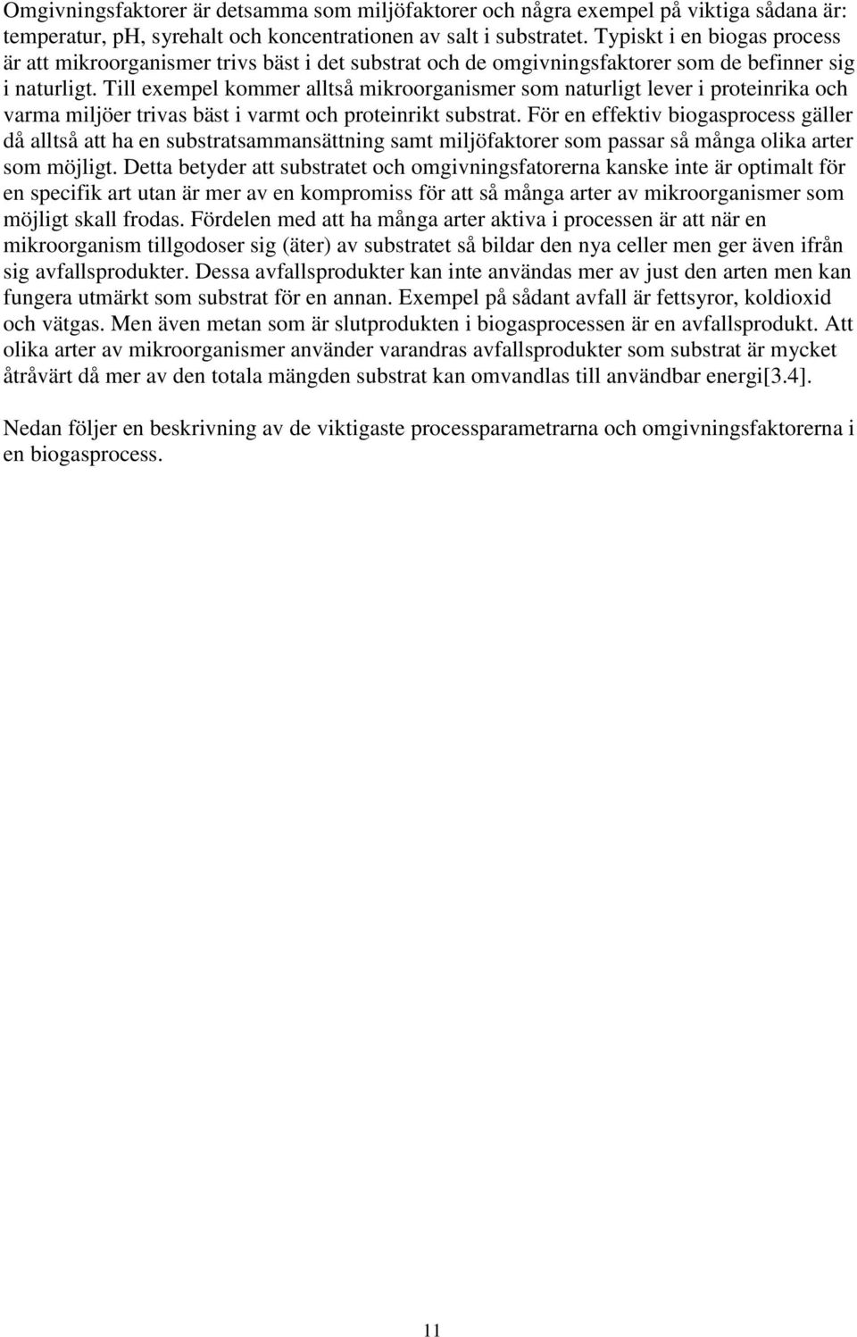 Till exempel kommer alltså mikroorganismer som naturligt lever i proteinrika och varma miljöer trivas bäst i varmt och proteinrikt substrat.